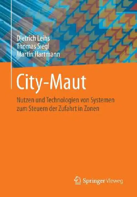 City-Maut: Nutzen Und Technologien Von Systemen Zum Steuern Der Zufahrt in Zonen by Dietrich Leihs, Thomas Siegl, Martin Hartmann