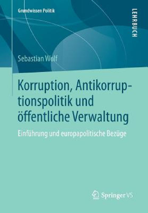 Korruption, Antikorruptionspolitik Und Öffentliche Verwaltung: Einführung Und Europapolitische Bezüge by Sebastian Wolf