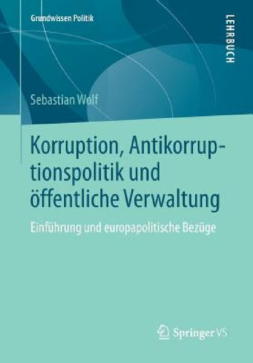 Korruption, Antikorruptionspolitik Und Öffentliche Verwaltung: Einführung Und Europapolitische Bezüge by Sebastian Wolf