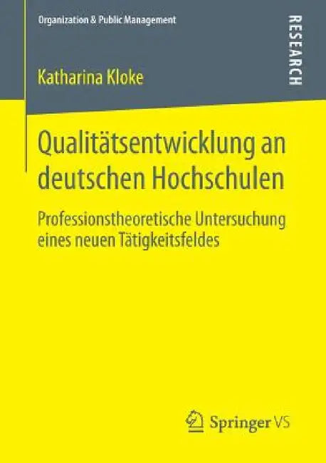 Qualitätsentwicklung an Deutschen Hochschulen: Professionstheoretische Untersuchung Eines Neuen Tätigkeitsfeldes by Katharina Kloke