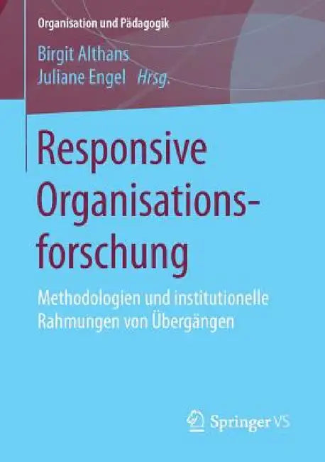 Responsive Organisationsforschung: Methodologien Und Institutionelle Rahmungen Von Übergängen by Birgit Althans, Juliane Engel