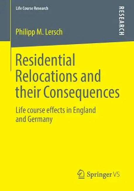 Residential Relocations and Their Consequences: Life Course Effects in England and Germany by Philipp M. Lersch