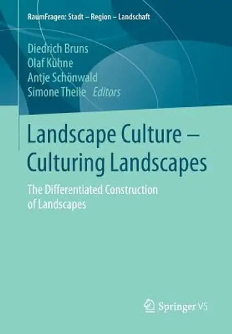Landscape Culture - Culturing Landscapes: The Differentiated Construction of Landscapes by Diedrich Bruns