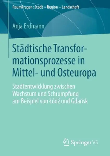 Städtische Transformationsprozesse in Mittel- Und Osteuropa: Stadtentwicklung Zwischen Wachstum Und Schrumpfung Am Beispiel Von Lódź Und Gdań by Anja Erdmann