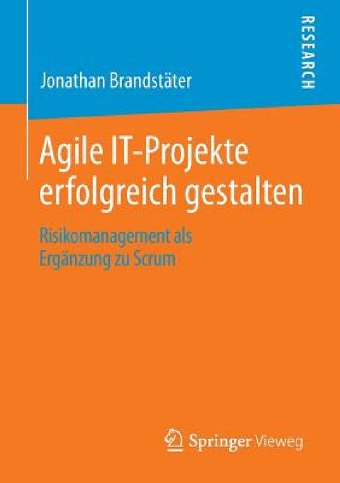 Agile It-Projekte Erfolgreich Gestalten: Risikomanagement ALS Ergänzung Zu Scrum by Jonathan Brandstäter