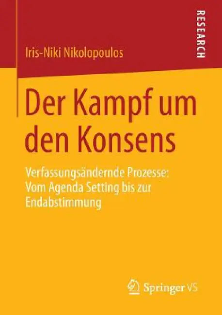Der Kampf Um Den Konsens: Verfassungsändernde Prozesse: Vom Agenda Setting Bis Zur Endabstimmung by Iris-Niki Nikolopoulos