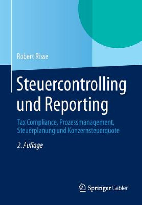 Steuercontrolling Und Reporting: Tax Compliance, Prozessmanagement, Steuerplanung Und Konzernsteuerquote by Robert Risse