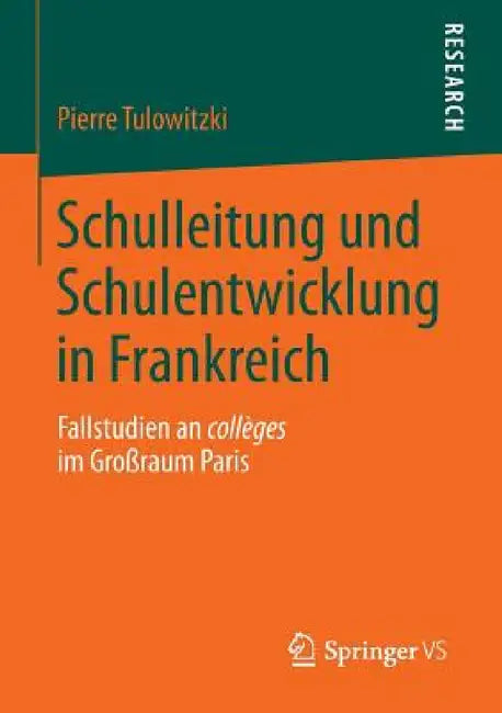 Schulleitung Und Schulentwicklung in Frankreich: Fallstudien an Collèges Im Großraum Paris by Pierre Tulowitzki