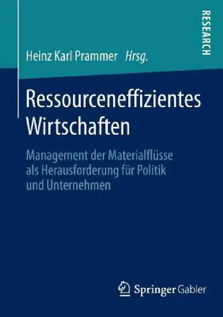 Ressourceneffizientes Wirtschaften: Management Der Materialflüsse ALS Herausforderung Für Politik Und Unternehmen by Heinz Karl Prammer