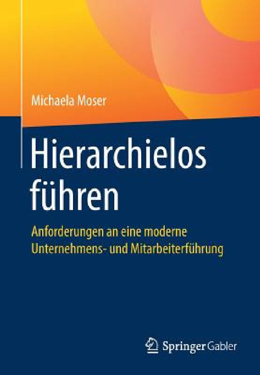 Hierarchielos Führen: Anforderungen an Eine Moderne Unternehmens- Und Mitarbeiterführung by Michaela Moser