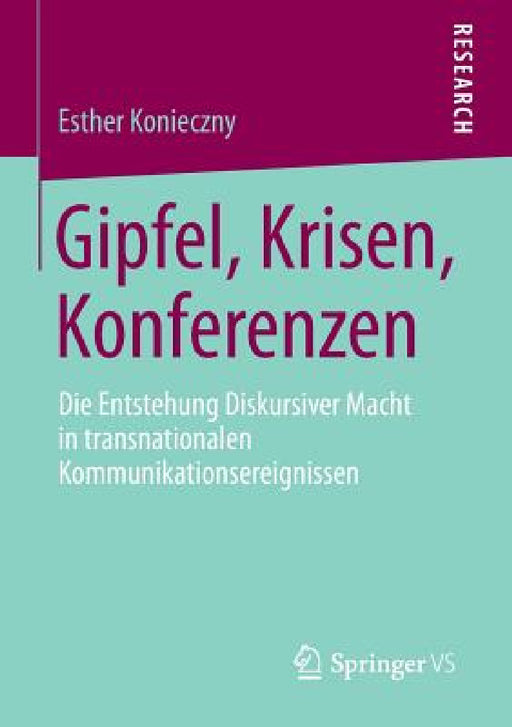 Gipfel, Krisen, Konferenzen: Die Entstehung Diskursiver Macht in Transnationalen Kommunikationsereignissen by Esther Konieczny