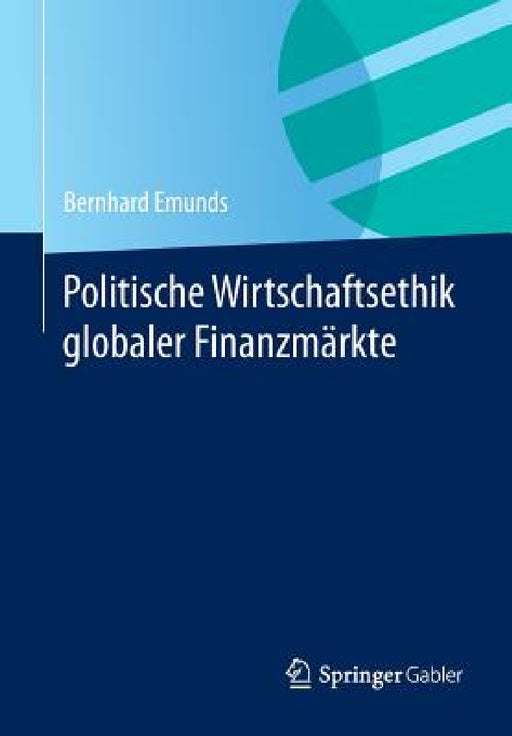 Politische Wirtschaftsethik Globaler Finanzmärkte by Bernhard Emunds