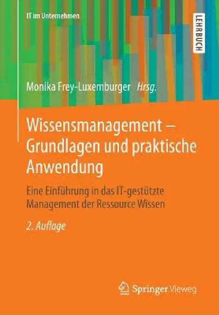 Wissensmanagement - Grundlagen Und Praktische Anwendung: Eine Einführung in Das It-Gestützte Management Der Ressource Wissen by Monika Frey-Luxemburger