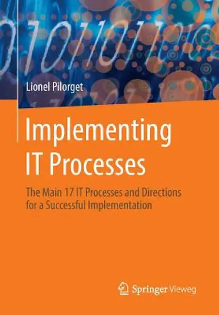 Implementing It Processes: The Main 17 It Processes and Directions for a Successful Implementation by Lionel Pilorget