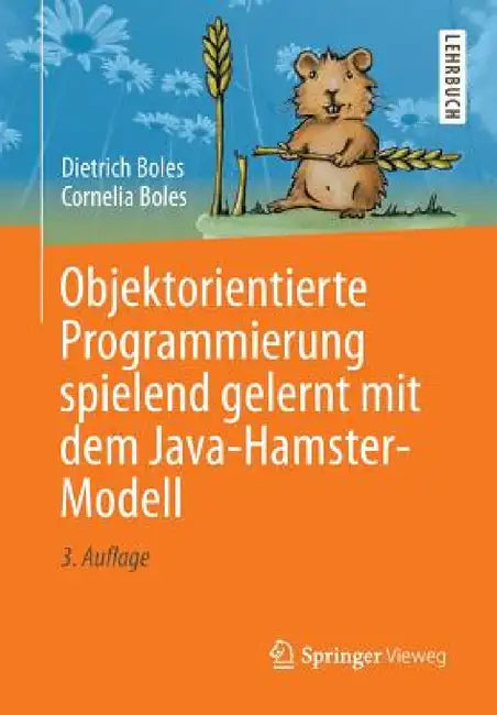 Objektorientierte Programmierung Spielend Gelernt Mit Dem Java-Hamster-Modell by Dietrich Boles, Cornelia Boles