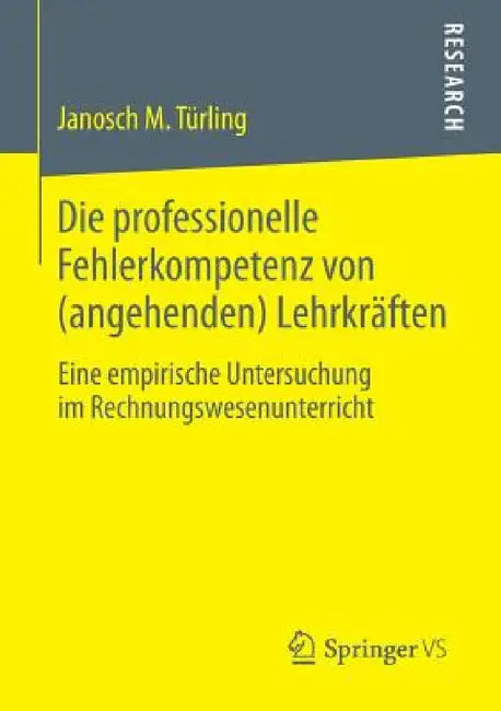 Die Professionelle Fehlerkompetenz Von (Angehenden) Lehrkräften: Eine Empirische Untersuchung Im Rechnungswesenunterricht by Janosch M. Türling