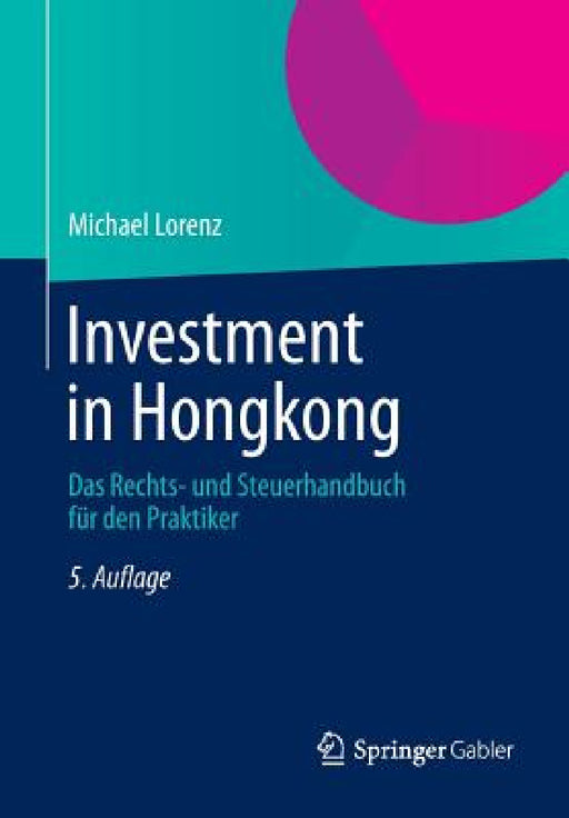 Investment in Hongkong: Das Rechts- Und Steuerhandbuch Für Den Praktiker by Michael Lorenz