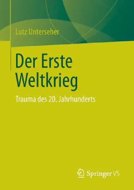 Der Erste Weltkrieg: Trauma Des 20. Jahrhunderts by Lutz Unterseher