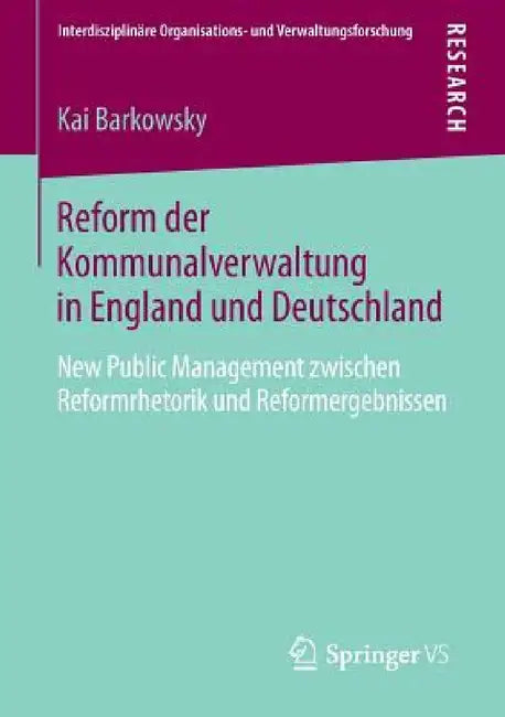 Reform Der Kommunalverwaltung in England Und Deutschland: New Public Management Zwischen Reformrhetorik Und Reformergebnissen by Kai Barkowsky