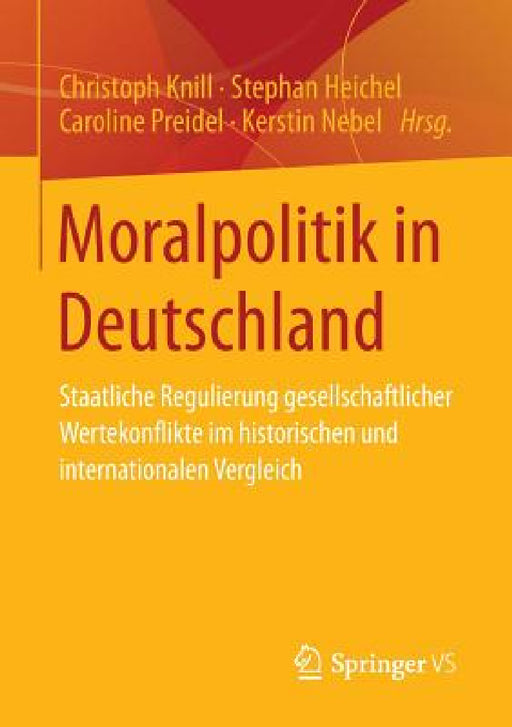 Moralpolitik in Deutschland: Staatliche Regulierung Gesellschaftlicher Wertekonflikte Im Historischen Und Internationalen Vergleich by Christoph Knill, Stephan Heichel, Caroline Preidel