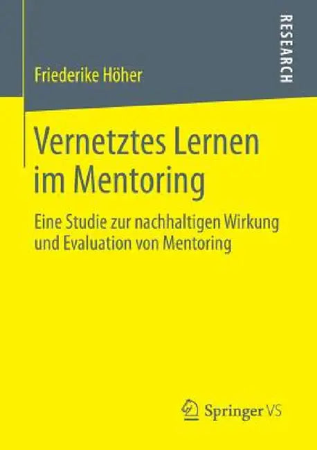 Vernetztes Lernen Im Mentoring: Eine Studie Zur Nachhaltigen Wirkung Und Evaluation Von Mentoring by Friederike Höher