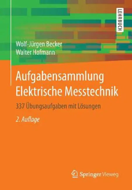 Aufgabensammlung Elektrische Messtechnik: 337 Übungsaufgaben Mit Lösungen by Wolf-Jürgen Becker, Walter Hofmann