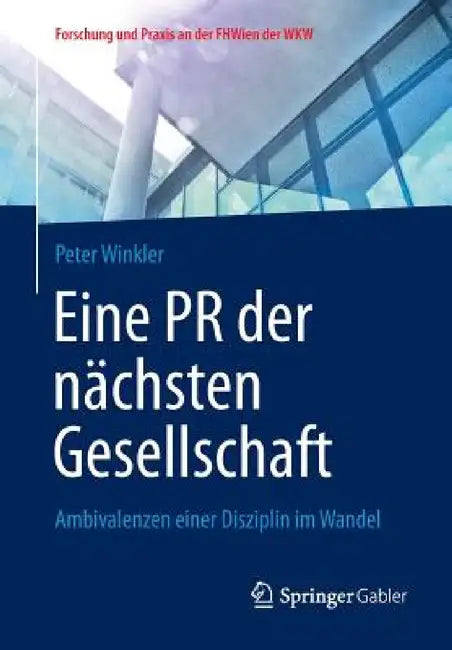Eine PR Der Nächsten Gesellschaft: Ambivalenzen Einer Disziplin Im Wandel by Peter Winkler
