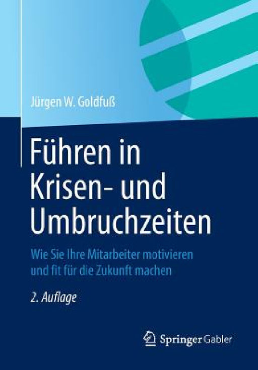 Führen in Krisen- Und Umbruchzeiten: Wie Sie Ihre Mitarbeiter Motivieren Und Fit Für Die Zukunft Machen by Jürgen W. Goldfuß