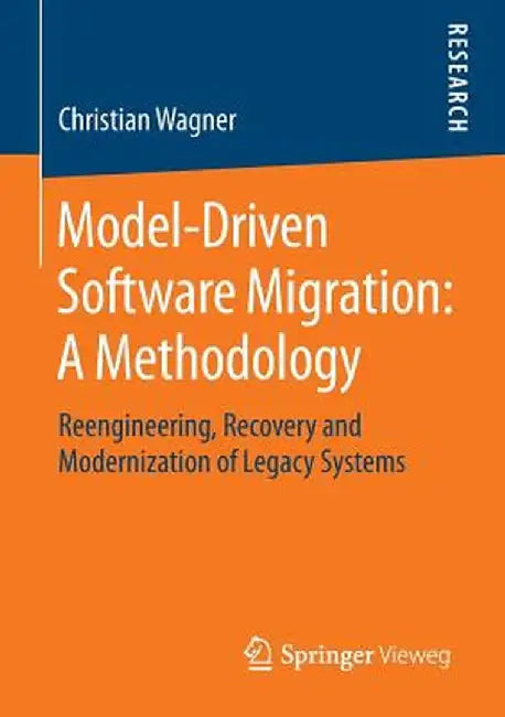 Model-Driven Software Migration: A Methodology: Reengineering, Recovery and Modernization of Legacy Systems by Christian Wagner