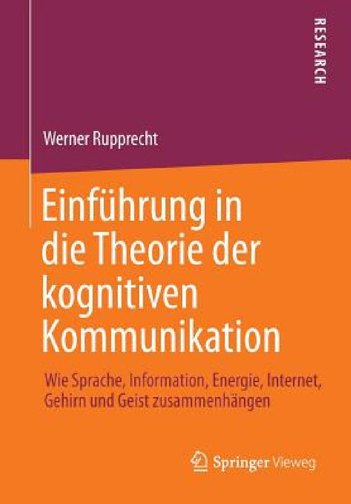Einführung in Die Theorie Der Kognitiven Kommunikation: Wie Sprache, Information, Energie, Internet, Gehirn Und Geist Zusammenhängen by Werner Rupprecht