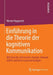 Einführung in Die Theorie Der Kognitiven Kommunikation: Wie Sprache, Information, Energie, Internet, Gehirn Und Geist Zusammenhängen by Werner Rupprecht