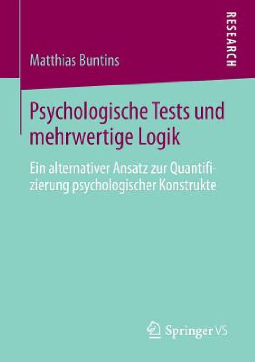 Psychologische Tests Und Mehrwertige Logik: Ein Alternativer Ansatz Zur Quantifizierung Psychologischer Konstrukte by Matthias Buntins