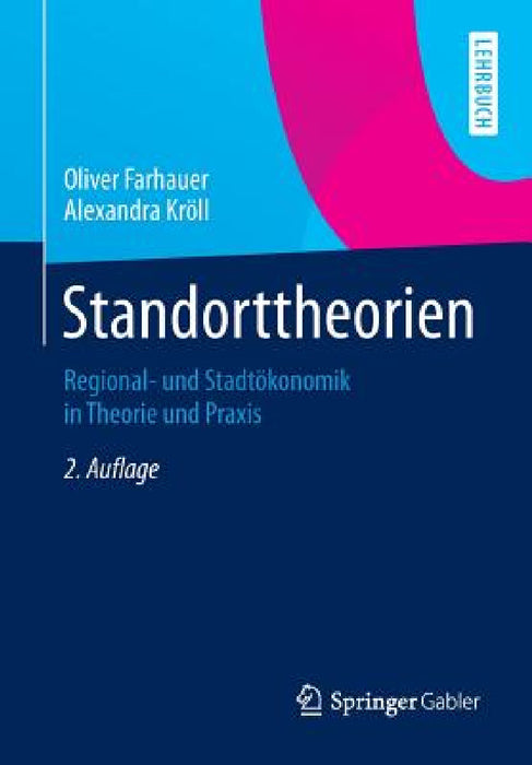 Standorttheorien: Regional- Und Stadtökonomik in Theorie Und PRAXIS by Oliver Farhauer, Alexandra Kröll