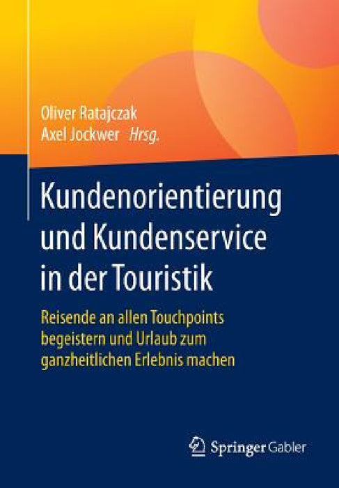 Kundenorientierung Und Kundenservice in Der Touristik: Reisende an Allen Touchpoints Begeistern Und Urlaub Zum Ganzheitlichen Erlebnis Machen by Oliver Ratajczak, Axel Jockwer