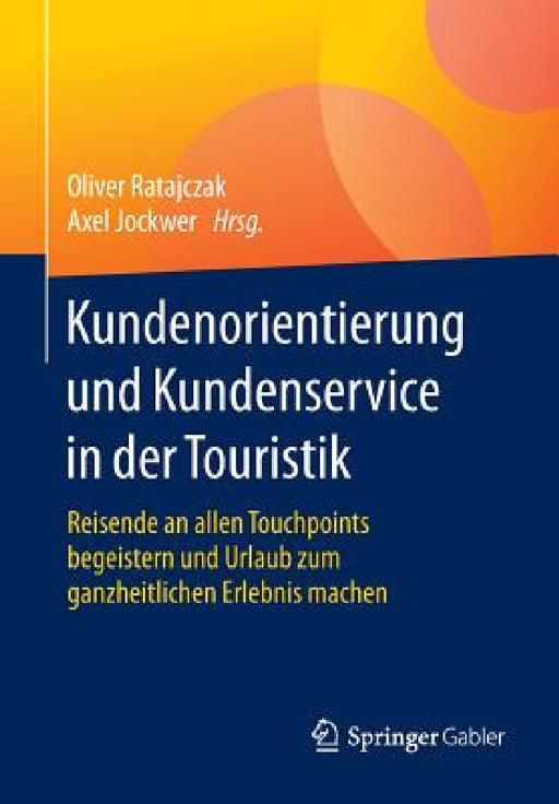 Kundenorientierung Und Kundenservice in Der Touristik: Reisende an Allen Touchpoints Begeistern Und Urlaub Zum Ganzheitlichen Erlebnis Machen by Oliver Ratajczak, Axel Jockwer