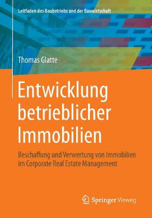 Entwicklung Betrieblicher Immobilien: Beschaffung Und Verwertung Von Immobilien Im Corporate Real Estate Management by Thomas Glatte