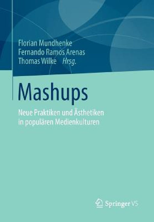 Mashups: Neue Praktiken Und Ästhetiken in Populären Medienkulturen by Florian Mundhenke, Fernando Ramos Arenas, Thomas Wilke