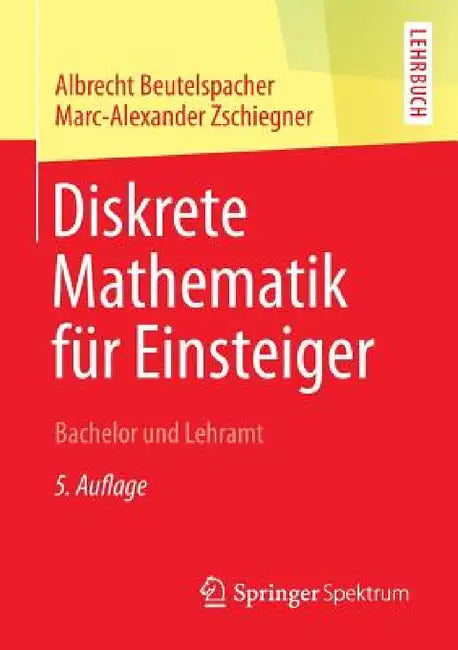 Diskrete Mathematik Für Einsteiger: Bachelor Und Lehramt by Albrecht Beutelspacher, Marc-Alexander Zschiegner