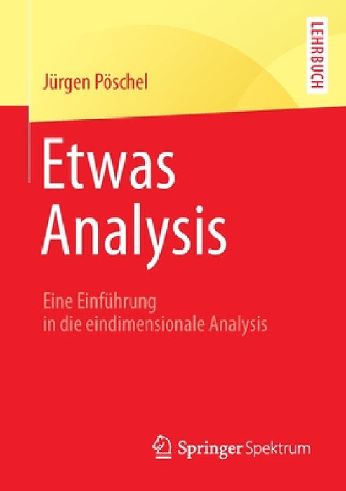 Etwas Analysis: Eine Einführung in Die Eindimensionale Analysis by Jürgen Pöschel