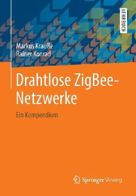 Drahtlose Zigbee-Netzwerke: Ein Kompendium by Markus Krauße, Rainer Konrad