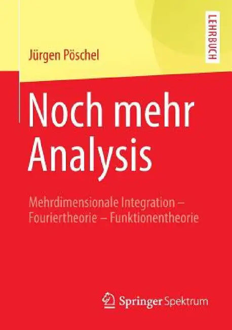 Noch Mehr Analysis: Mehrdimensionale Integration, Fouriertheorie, Funktionentheorie by Jürgen Pöschel