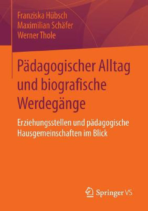 Pädagogischer Alltag Und Biografische Werdegänge: Erziehungsstellen Und Pädagogische Hausgemeinschaften Im Blick by Franziska Hübsch, Maximilian Schäfer, Werner Thole