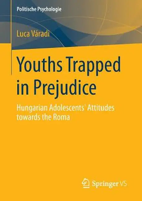 Youths Trapped in Prejudice: Hungarian Adolescents' Attitudes Towards the Roma by Luca Váradi