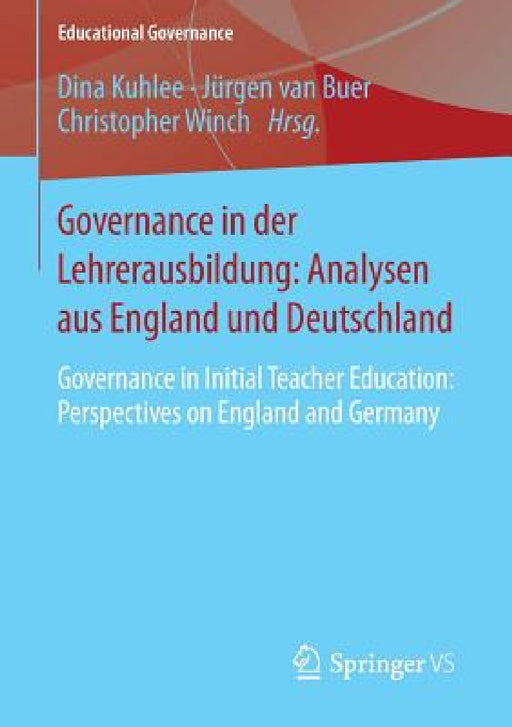 Governance in Der Lehrerausbildung: Analysen Aus England Und Deutschland: Governance in Initial Teacher Education: Perspectives on England and Germany by Dina Kuhlee, Jürgen Van Buer, Christopher Winch