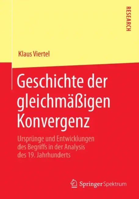 Geschichte Der Gleichmäßigen Konvergenz: Ursprünge Und Entwicklungen Des Begriffs in Der Analysis Des 19. Jahrhunderts by Klaus Viertel