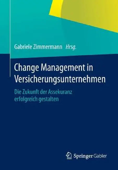 Change Management in Versicherungsunternehmen: Die Zukunft Der Assekuranz Erfolgreich Gestalten by Gabriele Zimmermann