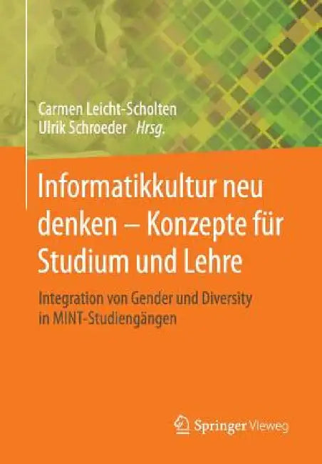 Informatikkultur Neu Denken - Konzepte Für Studium Und Lehre: Integration Von Gender Und Diversity in Mint-Studiengängen by Carmen Leicht-Scholten, Ulrik Schroeder