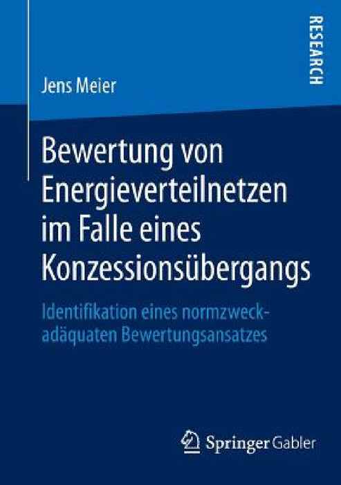 Bewertung Von Energieverteilnetzen Im Falle Eines Konzessionsübergangs: Identifikation Eines Normzweckadäquaten Bewertungsansatzes by Jens Meier