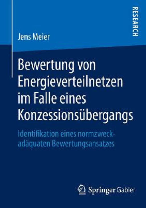 Bewertung Von Energieverteilnetzen Im Falle Eines Konzessionsübergangs: Identifikation Eines Normzweckadäquaten Bewertungsansatzes by Jens Meier