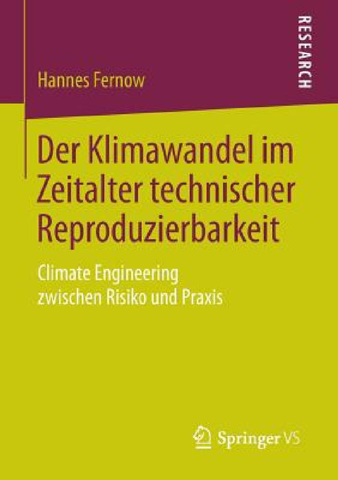 Der Klimawandel Im Zeitalter Technischer Reproduzierbarkeit: Climate Engineering Zwischen Risiko Und PRAXIS by Hannes Fernow